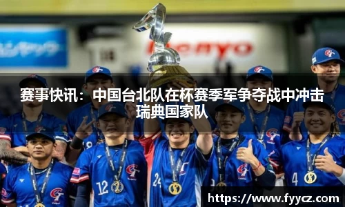 赛事快讯：中国台北队在杯赛季军争夺战中冲击瑞典国家队